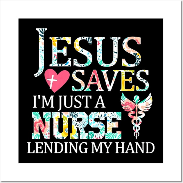 Jesus Saves Im Just A Nurse Lending My Hand T Shirt Gift Wall Art by MarrinerAlex